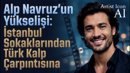 The Rise of Alp Navruz: From the Streets of Istanbul to the Turkish Heartthrob
