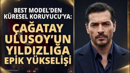 From Best Model to Global Guardian: Çağatay Ulusoy's Epic Rise to Stardom