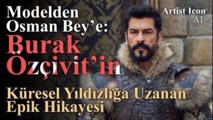 From Model to Osman Bey: Burak Özçivit's Epic Story to Global Stardom